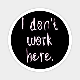 I Don't Work Here Magnet